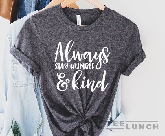 Always Stay Humble And Kind T-Shirt Always Stay Humble And Kind T-Shirt