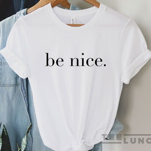 Be Nice, Be Kind, Be Nice T-shirt, Be Nice Tee, Nice Shirt, Be a Nice Human, Women T-shirt, Ladies T-shirt