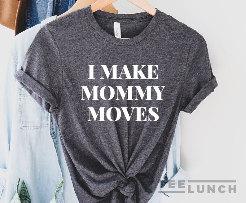 I Make Mommy Moves Mommy T-shirt Mom Life Mother Shirt Mom - Etsy