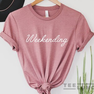 Weekending, Weekend, Weekending T-shirt, Weekend Shirt, Travel T-shirt, Vacation Shirt, Holiday Shirt, Funny Shirt, Hello Weekend