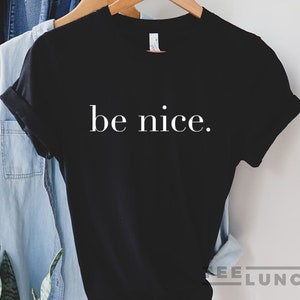 Be Nice, Be Kind, Be Nice T-shirt, Be Nice Tee, Nice Shirt, Be Human, Women T-shirt, Ladies T-shirt
