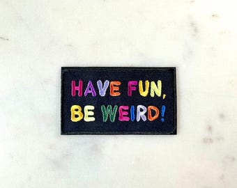 Have Fun, Be Weird Iron On Patch, Embroidered Patch