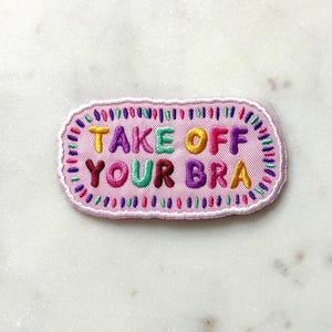 Take Off Your Bra Iron On Patch, Embroidered Patch