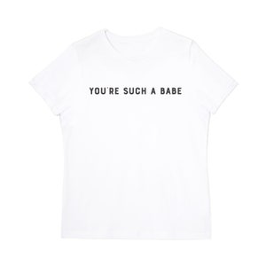 You&#39;re Such a Babe Women&#39;s Graphic Tee, 100% Cotton, Gift, Trendy, Casual Wear, Women&#39;s Tee, Christmas Gift, Mother&#39;s Day Gift, Summer Tee