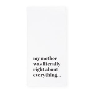 May include: White kitchen towel with black text that reads "my mother was literally right about everything..."