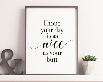 Funny Quote, I hope your day is as nice as your butt, Funny Print, Funny Decor, Funny Art, Funny Printable, Funny Gift