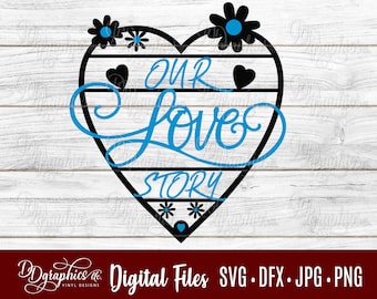 Our Love Story SVG / Wedding SVG / Love / Heart SVG / Flowers / anniversary / Jpg Dxf Png / Digital Files / Silhouette Files/ Cricut Files