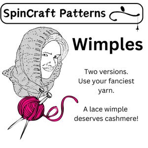 May include: A black and white line drawing of a woman wearing a knitted wimple. The drawing is accompanied by text that reads "SpinCraft Patterns Wimples Two versions. Use your fanciest yarn. A lace wimple deserves cashmere!"