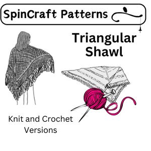 May include: A black and white line drawing of a triangular shawl with fringe. The shawl is shown being worn by a person and also laid flat with yarn and knitting needles. The text "SpinCraft Patterns" and "Triangular Shawl" is shown above the image. The text "Knit and Crochet Versions" is shown below the image.