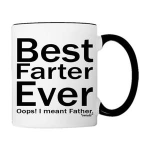 May include: White ceramic coffee mug with a black rim and handle. The mug has black text that reads "Best Farter Ever Oops! I meant Father."