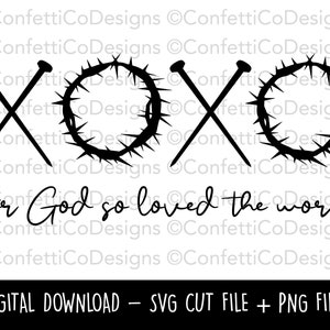May include: Black and white digital design featuring crossed nails, a crown of thorns, and the text "XOXO" and "For God so loved the world." Includes SVG and PNG files.