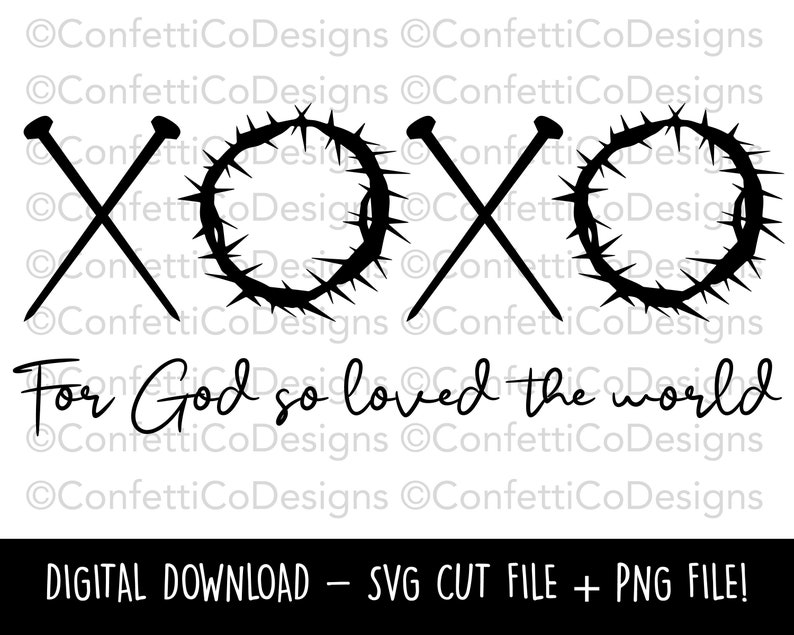 May include: Black and white digital design featuring crossed nails, a crown of thorns, and the text "XOXO" and "For God so loved the world." Includes SVG and PNG files.