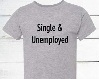 Single and Unemployed, funny toddler shirt, funny kids shirt, cute toddler shirt, 2T, 3T, 4T, 5T, shirts with sayings, baby boy shirt