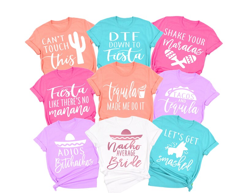 May include: A set of ten t-shirts with various designs and phrases related to a fiesta theme. The shirts are in different colors, including pink, blue, white, and coral. The phrases on the shirts include "Can't Touch This", "DTF Down to Fiesta", "Shake Your Maracas", "Fiesta Like There's No Manana", "Tequila Made Me Do It", "Tacos and Tequila", "Adios Bitchathos", "Nacho Average Bride", and "Let's Get Smashed".