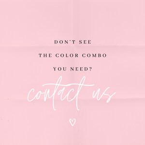 May include: Pink background with the text "DON'T SEE THE COLOR COMBO YOU NEED? contact us" in black and white. A small white heart is below the text.