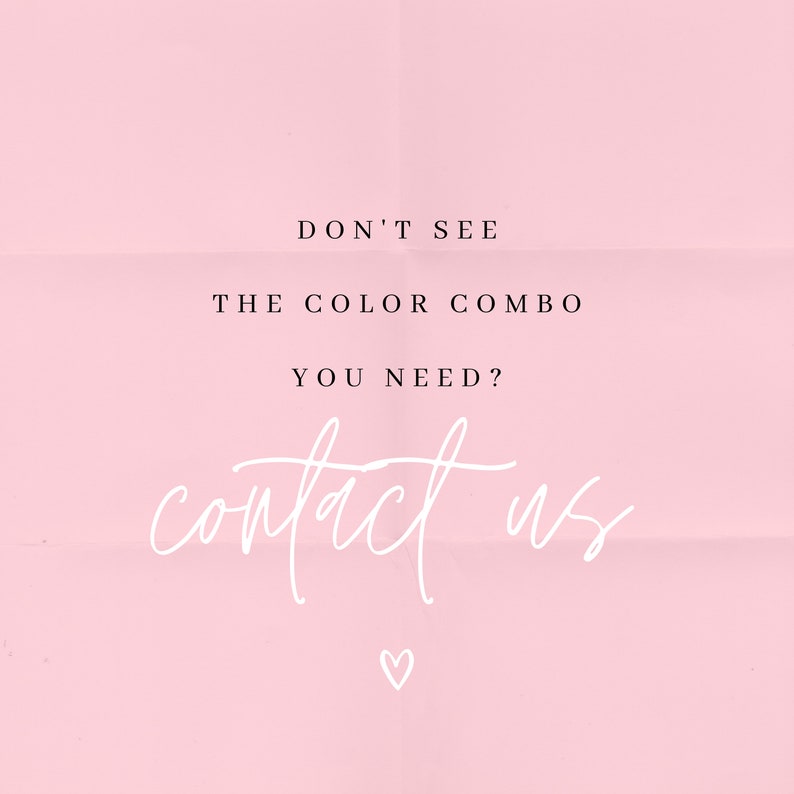 May include: Pink background with the text "DON'T SEE THE COLOR COMBO YOU NEED? contact us" in black and white. A small white heart is below the text.