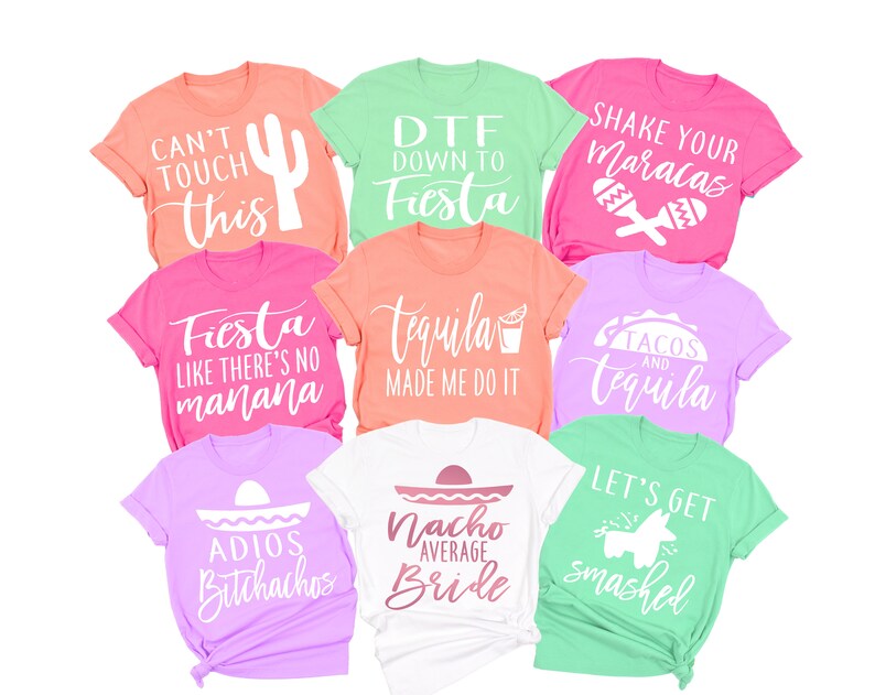 May include: Nine different t-shirts with various designs and text related to a fiesta theme. The shirts are in various colors, including pink, green, white, and orange. The text on the shirts includes phrases like "Can't Touch This", "DTF Down to Fiesta", "Shake Your Maracas", "Fiesta Like There's No Manana", "Tequila Made Me Do It", "Tacos and Tequila", "Adios Butchathos", "Nacho Average Bride", and "Let's Get Smashed".