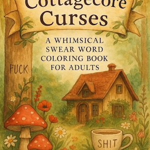 May include: Watercolor illustration of a coloring book titled "Cottagecore Curses." The cover features a whimsical cottage scene with mushrooms, flowers, and a teacup that says "SHIT." The book is described as a swear word coloring book for adults.