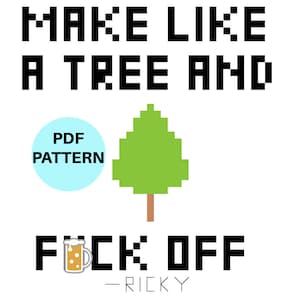 May include: A white background features the text "MAKE LIKE A TREE AND FUCK OFF" in black pixelated font. A green pixelated tree and a beer mug graphic are included. The text "PDF PATTERN" is in a light blue circle.