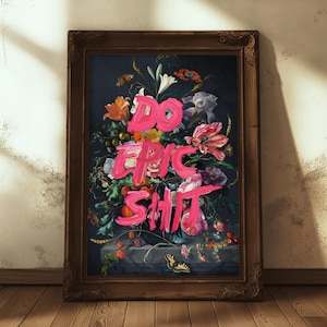 DO EPIC SH*T Art Print by Jonas Loose – Classical Floral Painting Remix with Bold Neon Text | Funny, Motivational Statement Wall Art