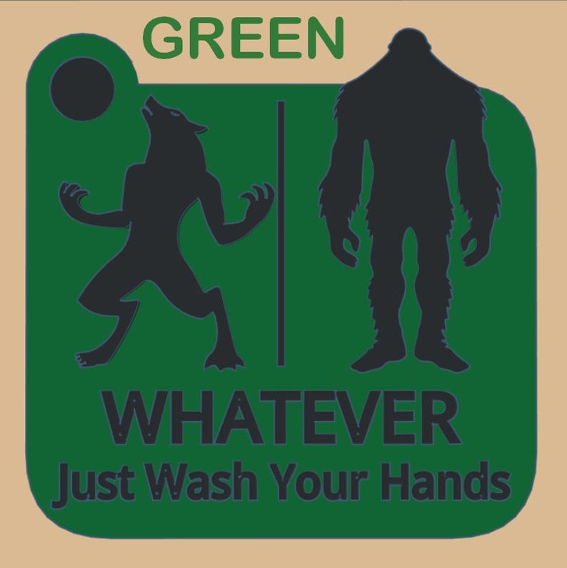 May include: Green bathroom sign with a werewolf and a bigfoot silhouette. The sign says "GREEN" and "WHATEVER Just Wash Your Hands".