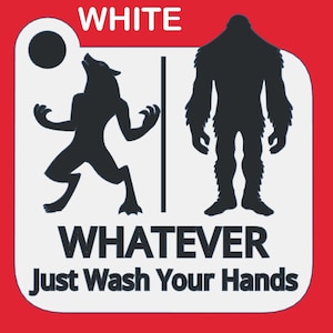 May include: White sign with a black silhouette of a werewolf and a bigfoot. The sign says "WHITE" at the top and "WHATEVER Just Wash Your Hands" at the bottom.