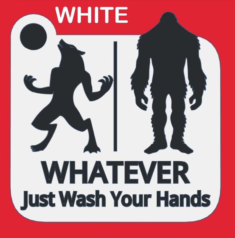 May include: White sign with a black silhouette of a werewolf and a bigfoot. The sign says "WHITE" at the top and "WHATEVER Just Wash Your Hands" at the bottom.