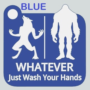May include: Blue sign with a werewolf and a bigfoot silhouette. The sign says "Whatever Just Wash Your Hands".