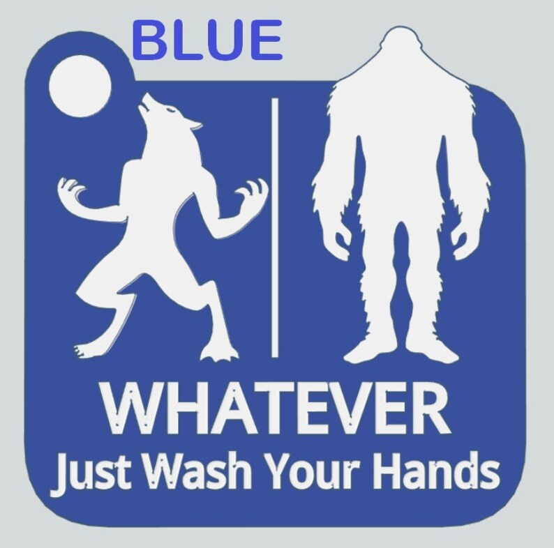 May include: Blue sign with a werewolf and a bigfoot silhouette. The sign says "Whatever Just Wash Your Hands".