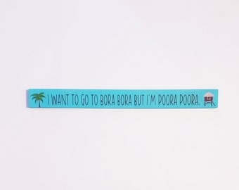 I Want to Go to Bora Bora but I'm Poora Poora Hand Painted Wood Board Skinny Stick Sign Home Decor Travel Vacation Palm Tree Tiki Hut