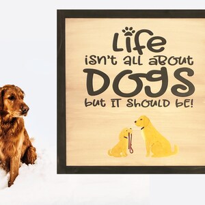 Life Isn&#39;t All About Dogs But It Should Be Painted Wood Framed Sign Dog Home Decor Black Brown Puppy Love Family Pet Golden Retriever