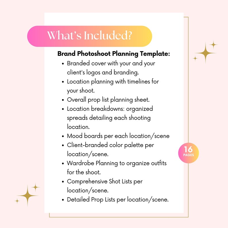 May include: A pink and yellow graphic with the text "What's Included?" and a list of items included in a brand photoshoot planning template. The list includes: branded cover, location planning, prop list, location breakdowns, mood boards, client-branded color palette, wardrobe planning, shot lists, and prop lists. The graphic also includes the text "16 Pages".