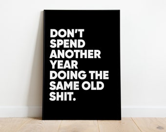 Don't Spend Another Year Doing The Same Old Shit Quote, Printable Wall Art, Black and White, Living Room Art, Home Office, Instant Download
