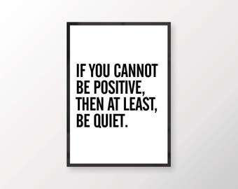 If you cannot be positive, then at least be quiet // typography poster, print, quote, artwork, minimal, black, white, digital download
