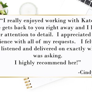 May include: A customer testimonial about a positive experience working with Kate. The text reads, "I really enjoyed working with Kate. She gets back to you right away and I loved her attention to detail. I appreciated her patience with all of my requests. I felt like she listened and delivered on exactly what I was asking. I highly recommend her!" -Cindy M.