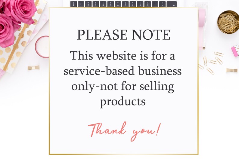 May include: A white sign with gold trim on a white background with pink roses and gold accents. The sign reads "PLEASE NOTE This website is for a service-based business only-not for selling products Thank you!"