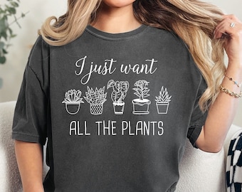 Plant Shirt Comfort Colors, I Just Want All The Plants, Plant Lover Shirt, Plant Lover Gift, Gardening Shirt, Gardener Shirt