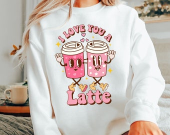 Valentines Day Sweatshirt, Funny Valentines Day Tshirt, Valentines Day Shirt, Girlfriend Gift, I Love You A Latte Sweatshirt, Coffee Lover