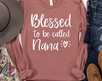 Nana Shirt Unisex Long Sleeve, Blessed To Be Called Nana, Nana TShirts, Nana Gift, Gift For Nana, Grandma Shirt, Grandma Gift, Nana Birthday