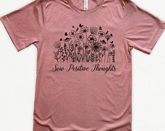 Sow Positive Thoughts Flower Gardener Shirt, Positive Vibes Shirt, Good Vibes Shirt, Mental Health Shirt, Therapist Shirt