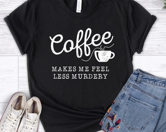 Coffee Shirt Unisex, Coffee Makes Me Feel Less Murdery Shirt, Coffee Lover, Co Worker Gift, Gift For, Funny Gift Shirt