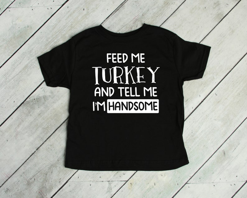 Feed Me Turkey And Tell Me I/'m Handsome Fall T Shirt Kids Kids Fall Shirt Thanksgiving Shirt Kids