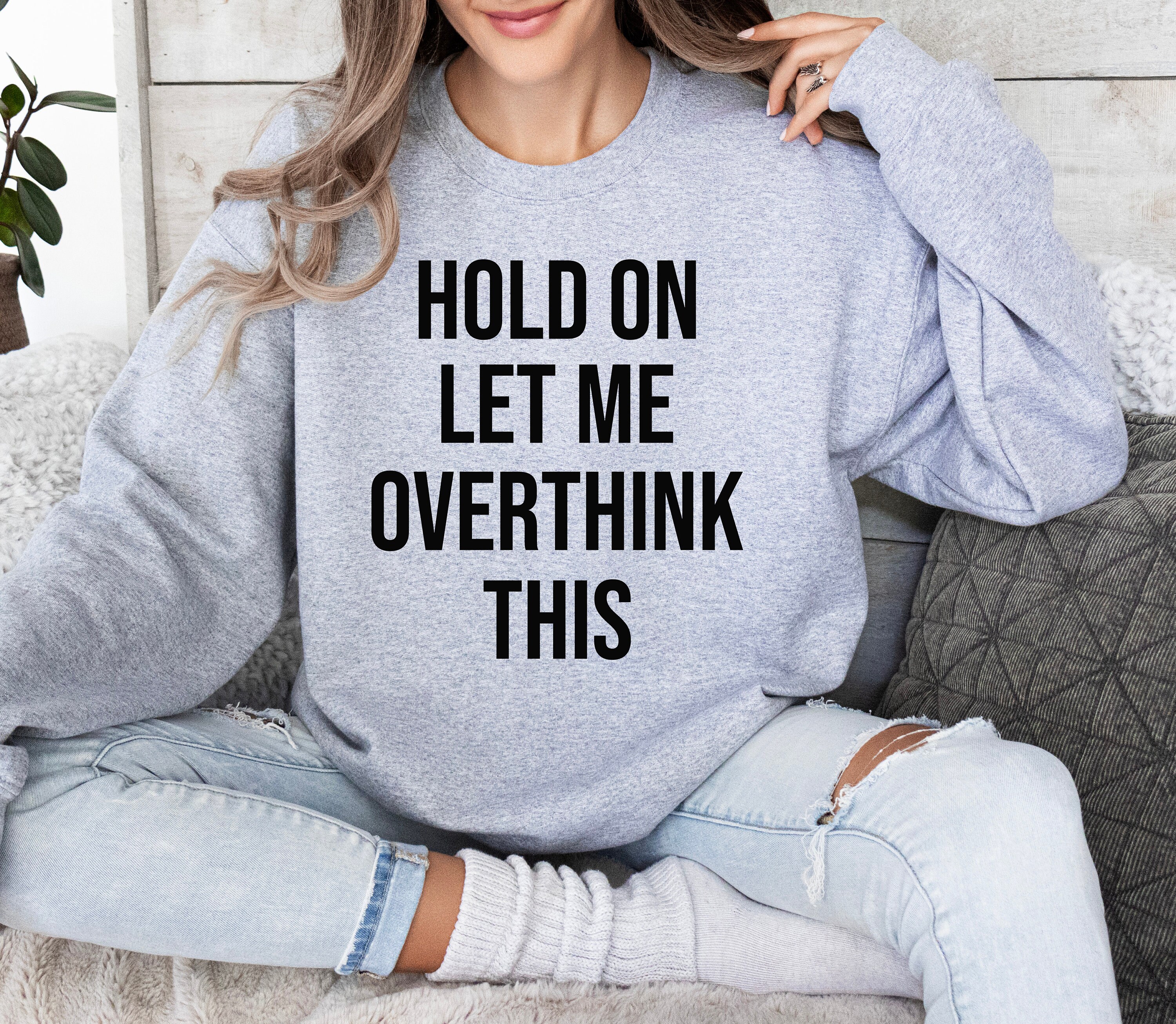 Hold on let me overthink this sweatshirt hotsell