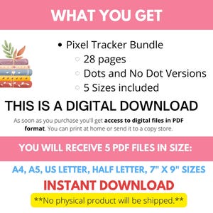 May include: A digital download of a pixel tracker bundle with 28 pages, dots and no dot versions, and 5 sizes included. The bundle is available in A4, A5, US Letter, Half Letter, and 7" x 9" sizes.  "This is a digital download. No physical product will be shipped."