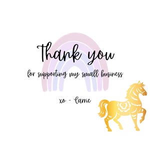 May include: A white background with the words "Thank you for supporting my small business" in black script. A pastel rainbow and a gold horse illustration are also featured.