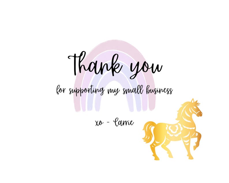 May include: A white background with the words "Thank you for supporting my small business" in black script. A pastel rainbow and a gold horse illustration are also featured.