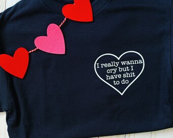 I really wanna cry but I have shit to do t-shirt, I wanna cry, emo shirt, new mom shirt, anxiety t shirt, funny womens shirt