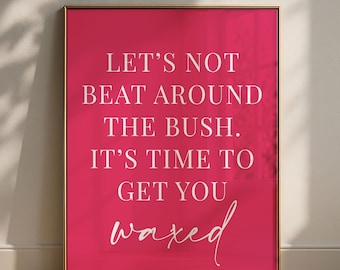 May include: A rectangular wall art print in a thin gold frame featuring a vibrant hot pink background with white text that reads: LET'S NOT BEAT AROUND THE BUSH. IT'S TIME TO GET YOU waxed. The typography combines a bold serif font with a script font.