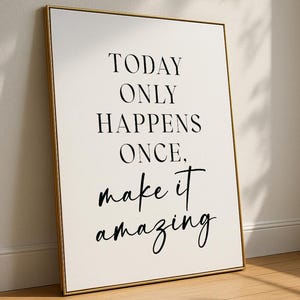 Today Only Happens Once, Make It Amazing | Motivational Print | Inspirational Wall Art | Daily Affirmation Quote | Productivity Decor