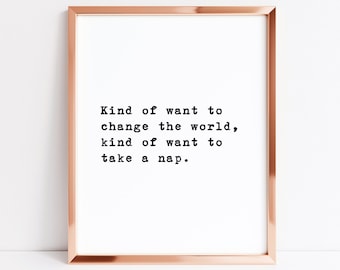 Kind Of Want To Change The World, Kind Of Want To Take A Nap | Motivational Quote | Inspirational Poster | Aesthetic Home Decor